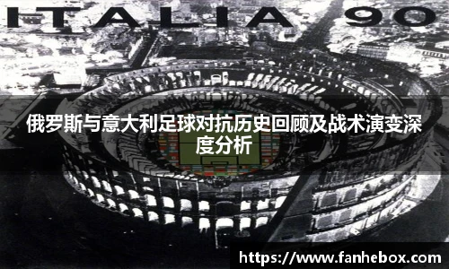 俄罗斯与意大利足球对抗历史回顾及战术演变深度分析
